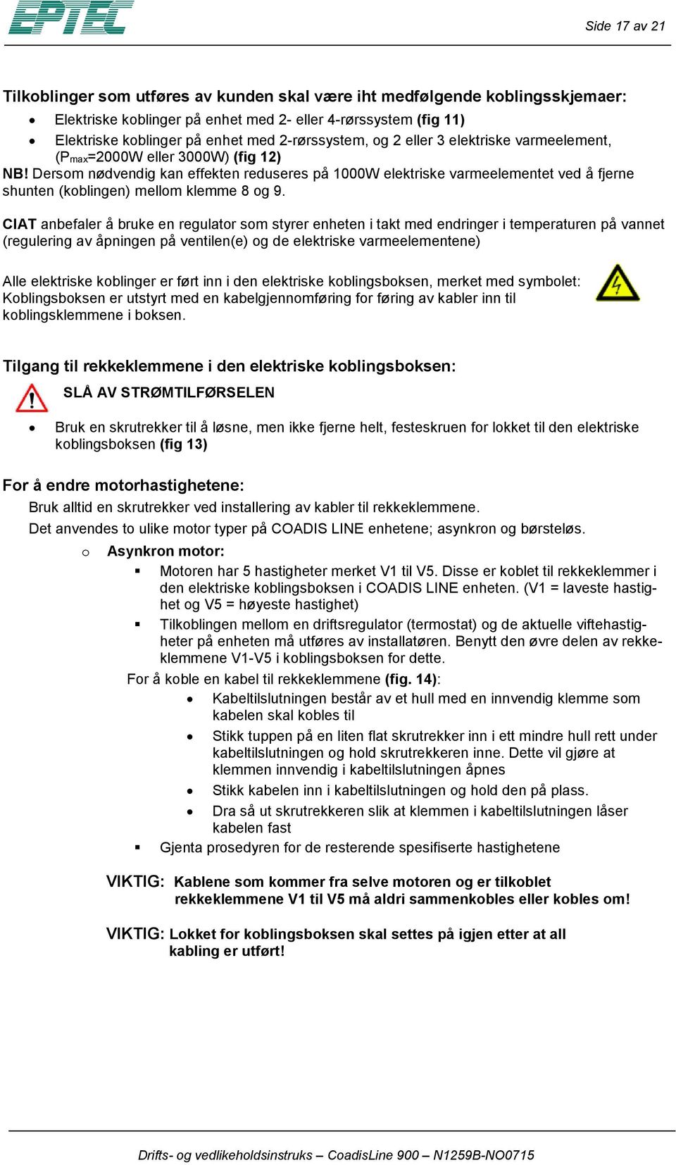 Dersom nødvendig kan effekten reduseres på 1000W elektriske varmeelementet ved å fjerne shunten (koblingen) mellom klemme 8 og 9.