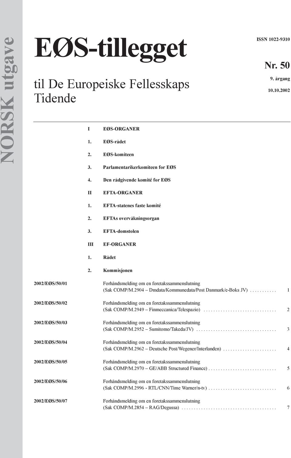 Kommisjonen 2002/EØS/50/01 2002/EØS/50/02 2002/EØS/50/03 2002/EØS/50/04 2002/EØS/50/05 2002/EØS/50/06 2002/EØS/50/07 Forhåndsmelding om en foretakssammenslutning (Sak COMP/M.