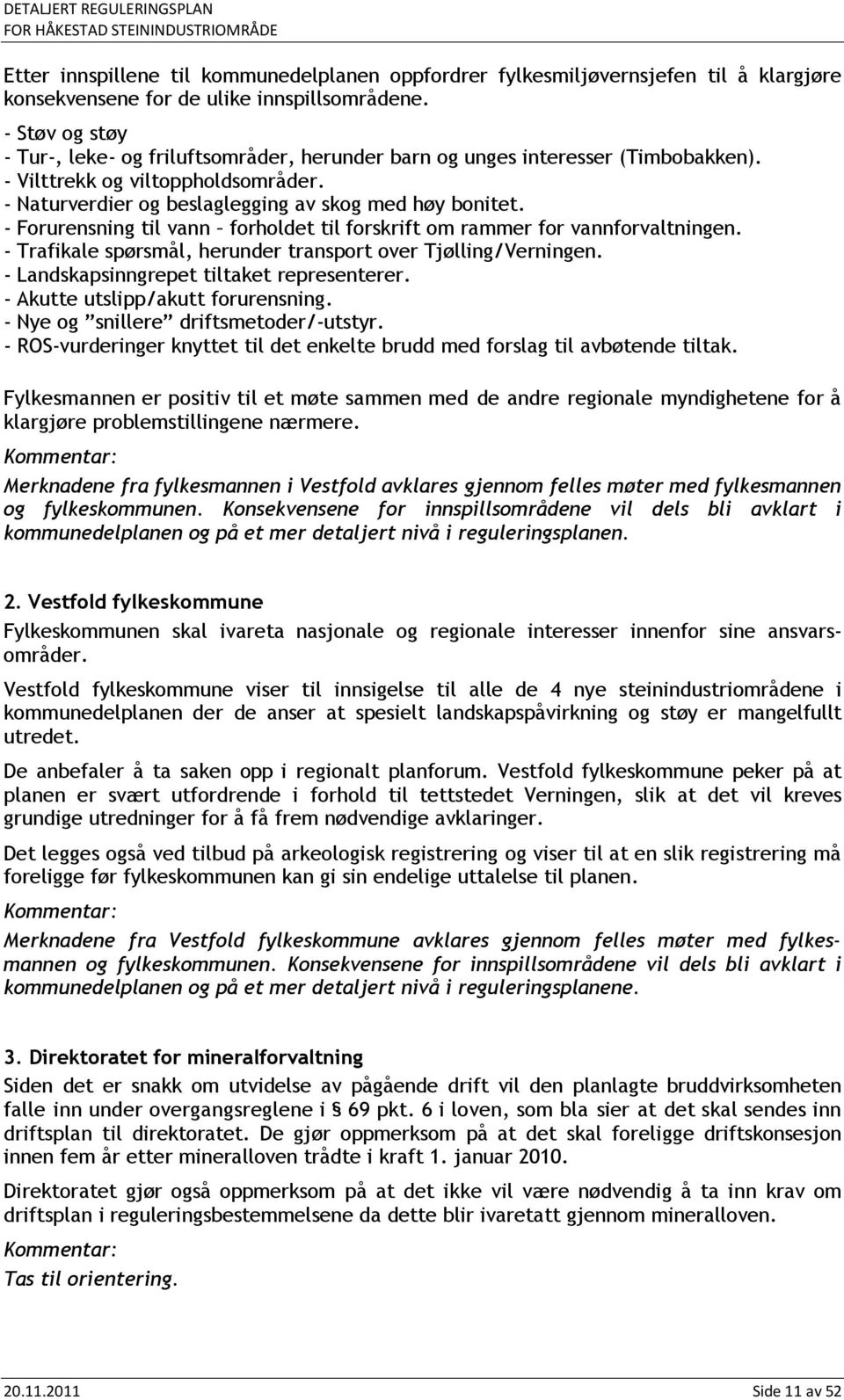 - Forurensning til vann forholdet til forskrift om rammer for vannforvaltningen. - Trafikale spørsmål, herunder transport over Tjølling/Verningen. - Landskapsinngrepet tiltaket representerer.