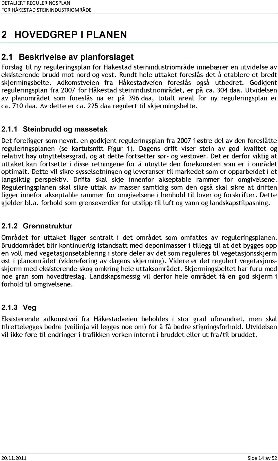 Godkjent reguleringsplan fra 2007 for Håkestad steinindustriområdet, er på ca. 304 daa. Utvidelsen av planområdet som foreslås nå er på 396 daa, totalt areal for ny reguleringsplan er ca. 710 daa.