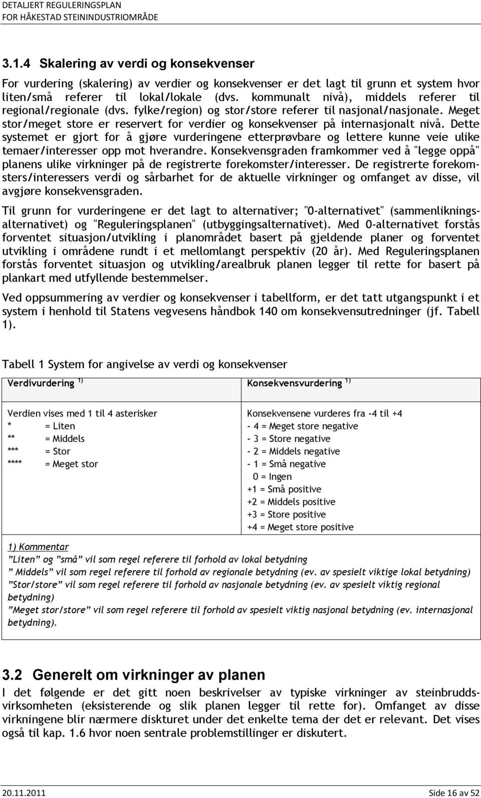 Meget stor/meget store er reservert for verdier og konsekvenser på internasjonalt nivå.