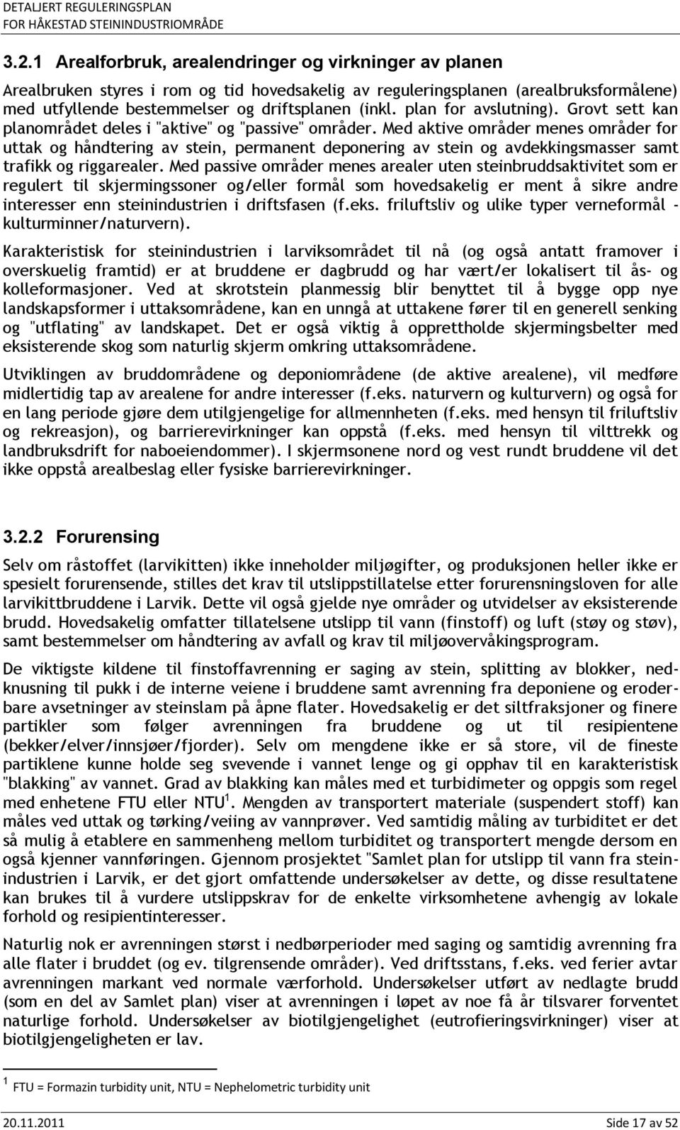 Med aktive områder menes områder for uttak og håndtering av stein, permanent deponering av stein og avdekkingsmasser samt trafikk og riggarealer.