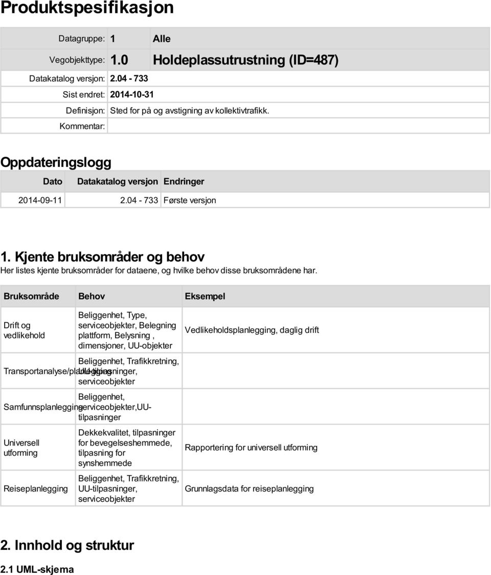 04-733 Første versjon 1. Kjente bruksområder og behov Her listes kjente bruksområder for ene, og hvilke behov disse bruksområdene har.