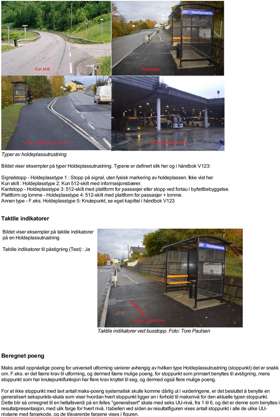 Ikke vist her Kun skilt : Holdeplasstype 2: Kun 512-skilt med informasjonsbærer. Kantstopp - Holdeplasstype 3: 512-skilt med plattform for passasjer eller stopp ved fortau i by/tettbebyggelse.