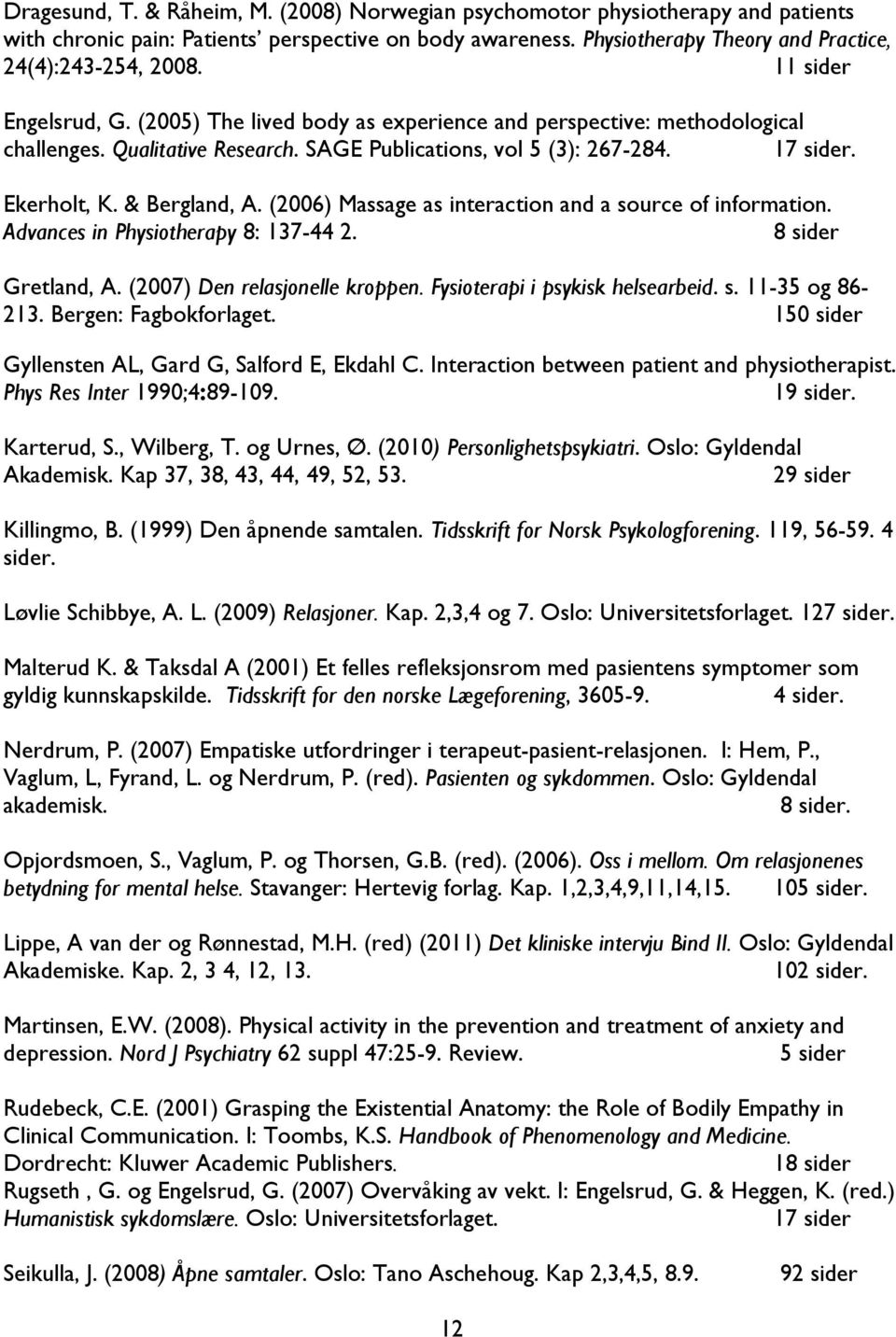 & Bergland, A. (2006) Massage as interaction and a source of information. Advances in Physiotherapy 8: 137-44 2. 8 sider Gretland, A. (2007) Den relasjonelle kroppen.