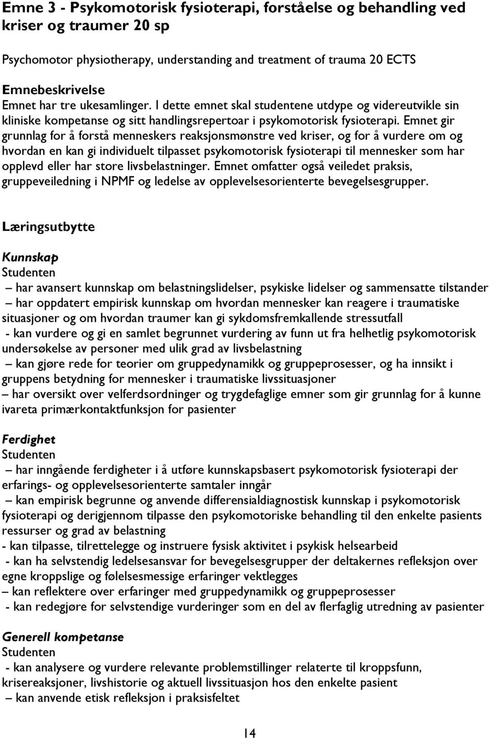 Emnet gir grunnlag for å forstå menneskers reaksjonsmønstre ved kriser, og for å vurdere om og hvordan en kan gi individuelt tilpasset psykomotorisk fysioterapi til mennesker som har opplevd eller