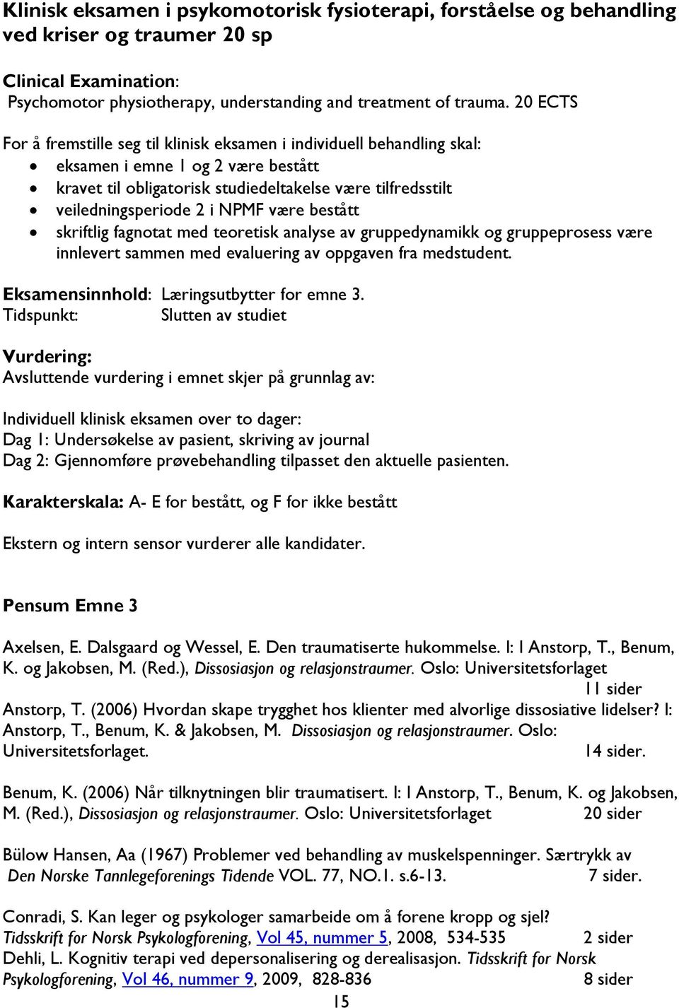 NPMF være bestått skriftlig fagnotat med teoretisk analyse av gruppedynamikk og gruppeprosess være innlevert sammen med evaluering av oppgaven fra medstudent.