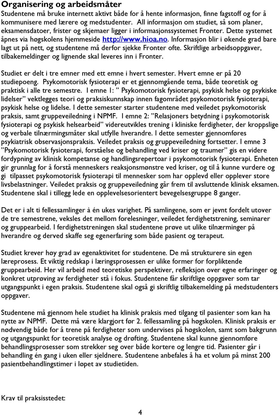 Informasjon blir i økende grad bare lagt ut på nett, og studentene må derfor sjekke Fronter ofte. Skriftlige arbeidsoppgaver, tilbakemeldinger og lignende skal leveres inn i Fronter.