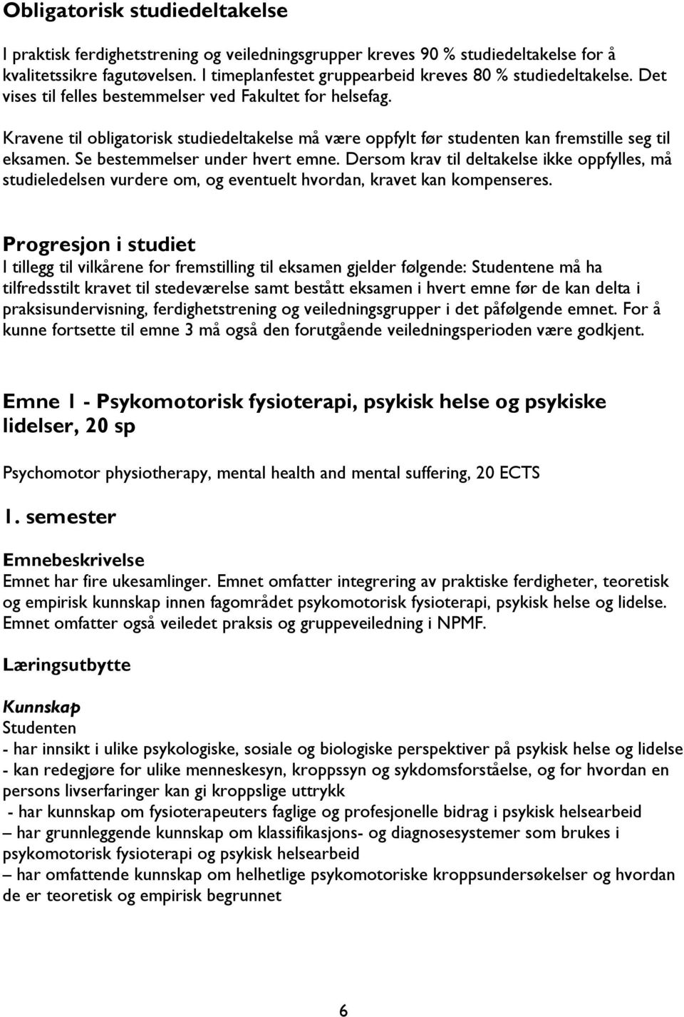 Kravene til obligatorisk studiedeltakelse må være oppfylt før studenten kan fremstille seg til eksamen. Se bestemmelser under hvert emne.