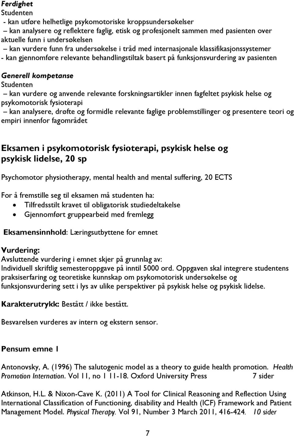 kan vurdere og anvende relevante forskningsartikler innen fagfeltet psykisk helse og psykomotorisk fysioterapi kan analysere, drøfte og formidle relevante faglige problemstillinger og presentere