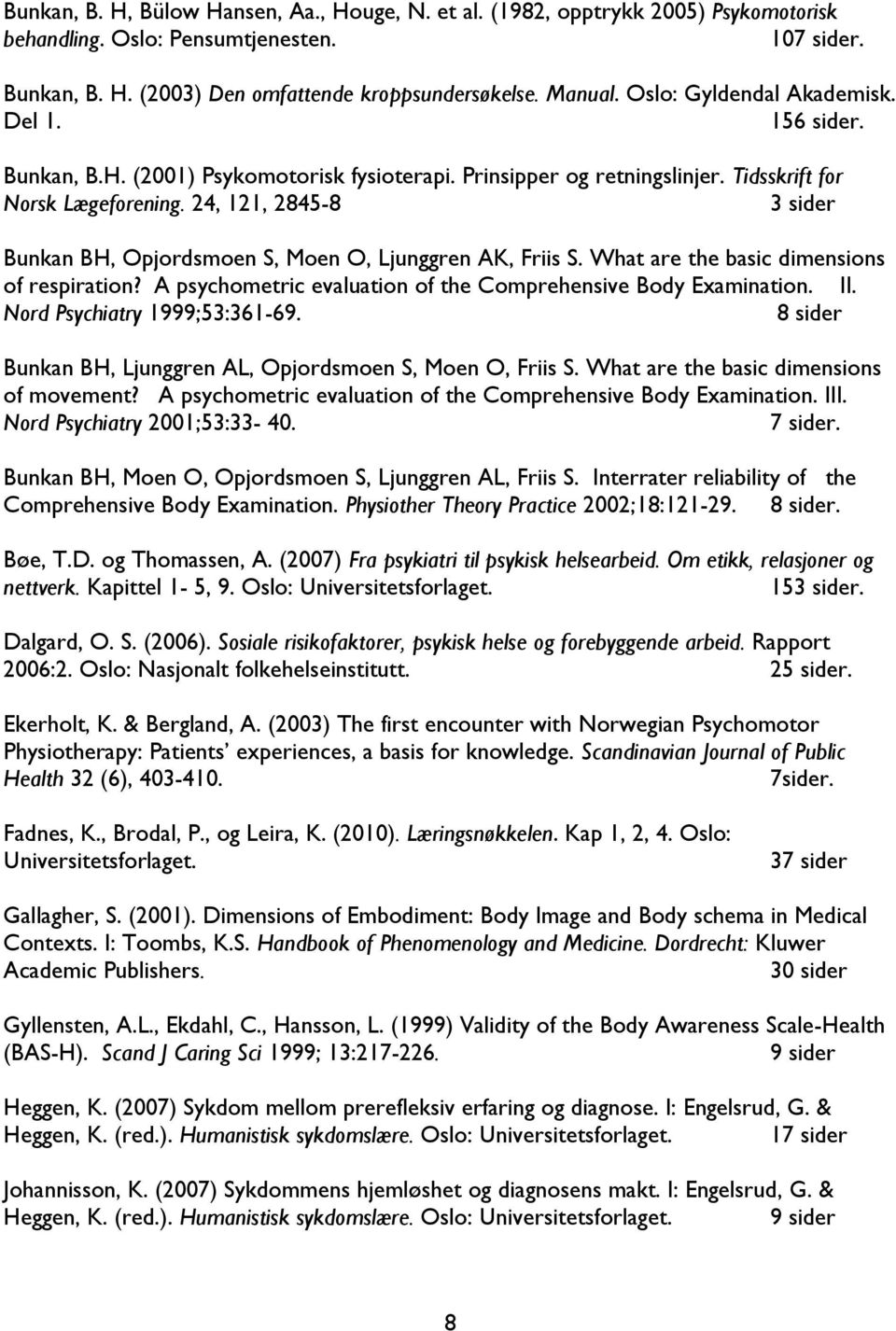 24, 121, 2845-8 3 sider Bunkan BH, Opjordsmoen S, Moen O, Ljunggren AK, Friis S. What are the basic dimensions of respiration? A psychometric evaluation of the Comprehensive Body Examination. II.