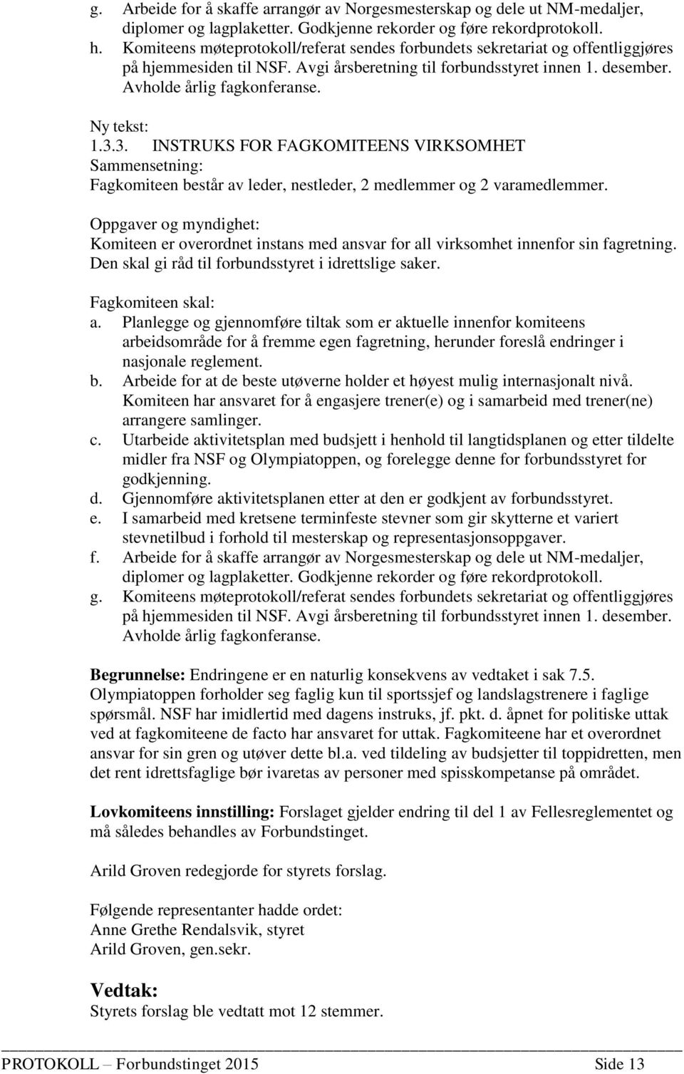 Ny tekst: 1.3.3. INSTRUKS FOR FAGKOMITEENS VIRKSOMHET Sammensetning: Fagkomiteen består av leder, nestleder, 2 medlemmer og 2 varamedlemmer.