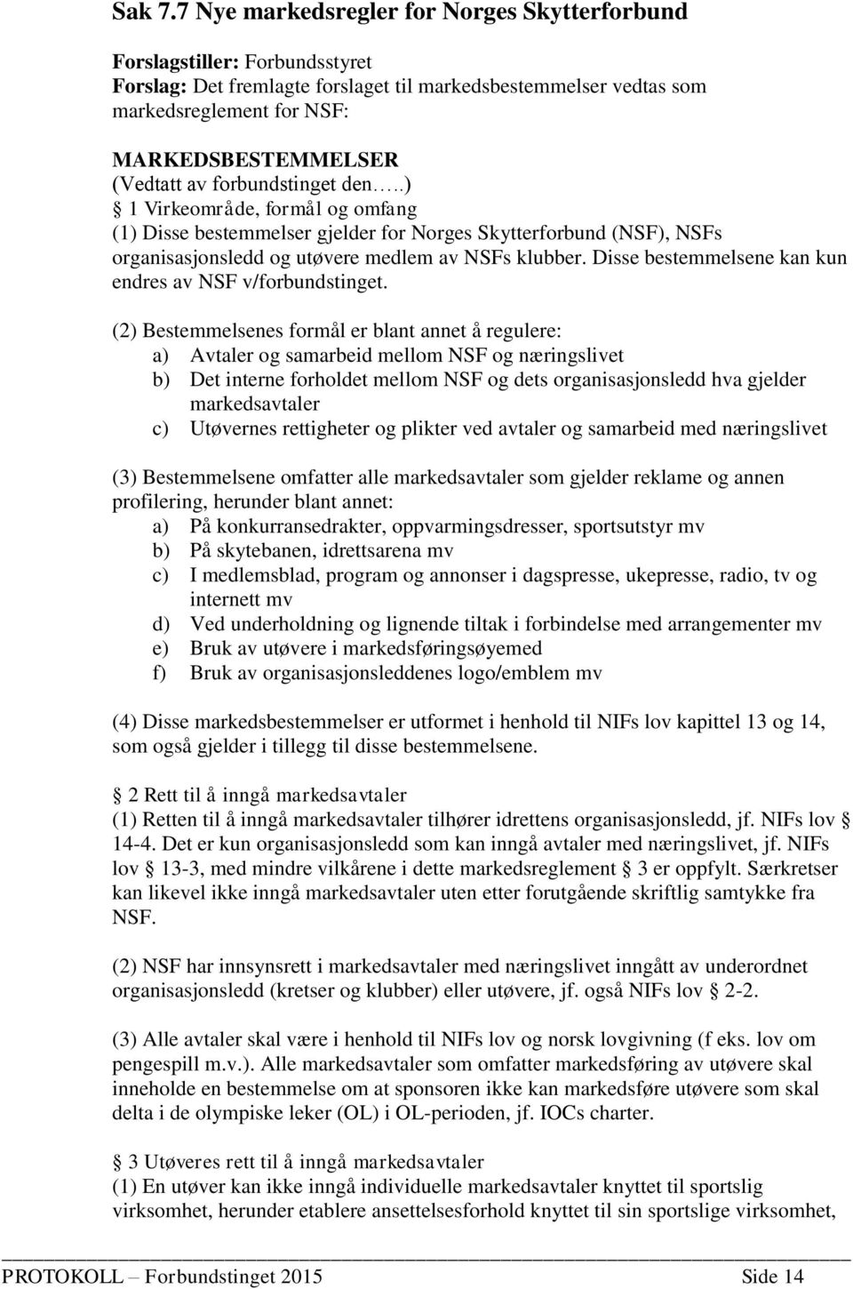 av forbundstinget den..) 1 Virkeområde, formål og omfang (1) Disse bestemmelser gjelder for Norges Skytterforbund (NSF), NSFs organisasjonsledd og utøvere medlem av NSFs klubber.