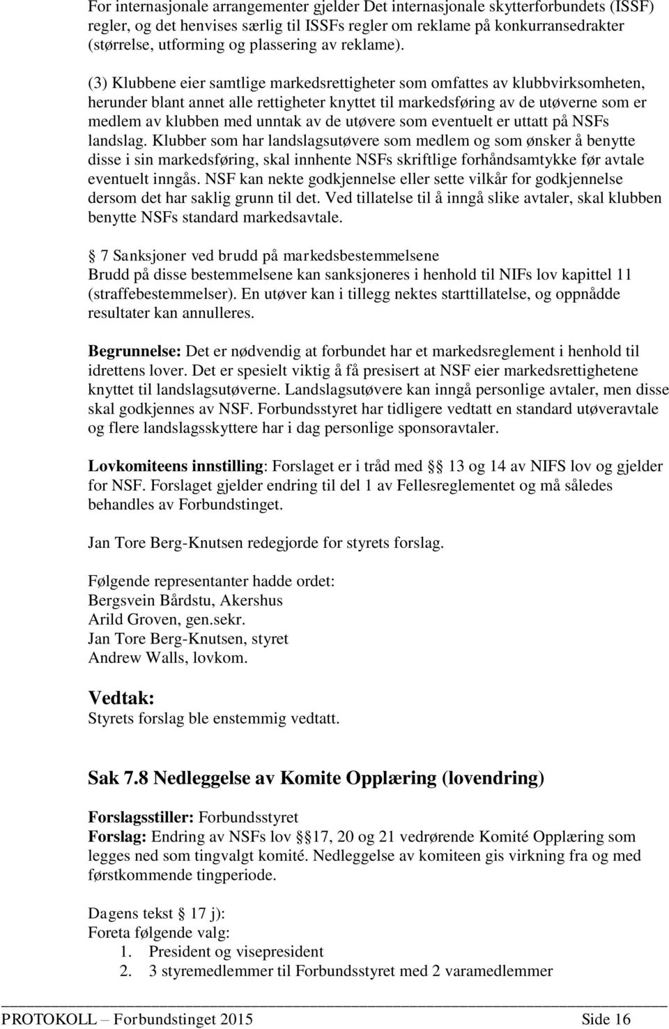 (3) Klubbene eier samtlige markedsrettigheter som omfattes av klubbvirksomheten, herunder blant annet alle rettigheter knyttet til markedsføring av de utøverne som er medlem av klubben med unntak av