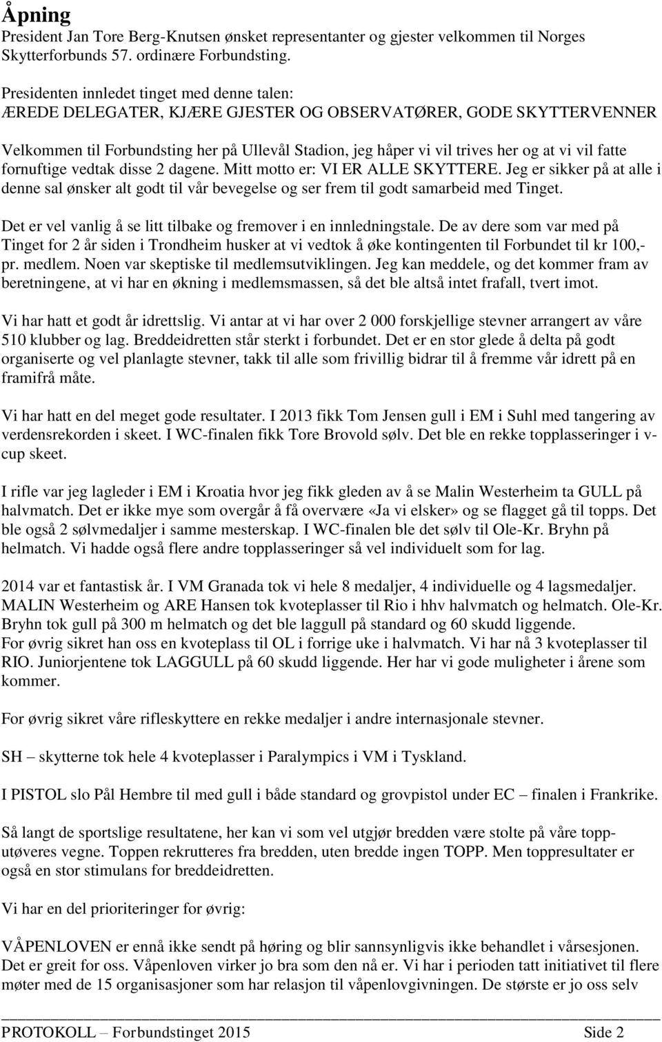 vil fatte fornuftige vedtak disse 2 dagene. Mitt motto er: VI ER ALLE SKYTTERE. Jeg er sikker på at alle i denne sal ønsker alt godt til vår bevegelse og ser frem til godt samarbeid med Tinget.