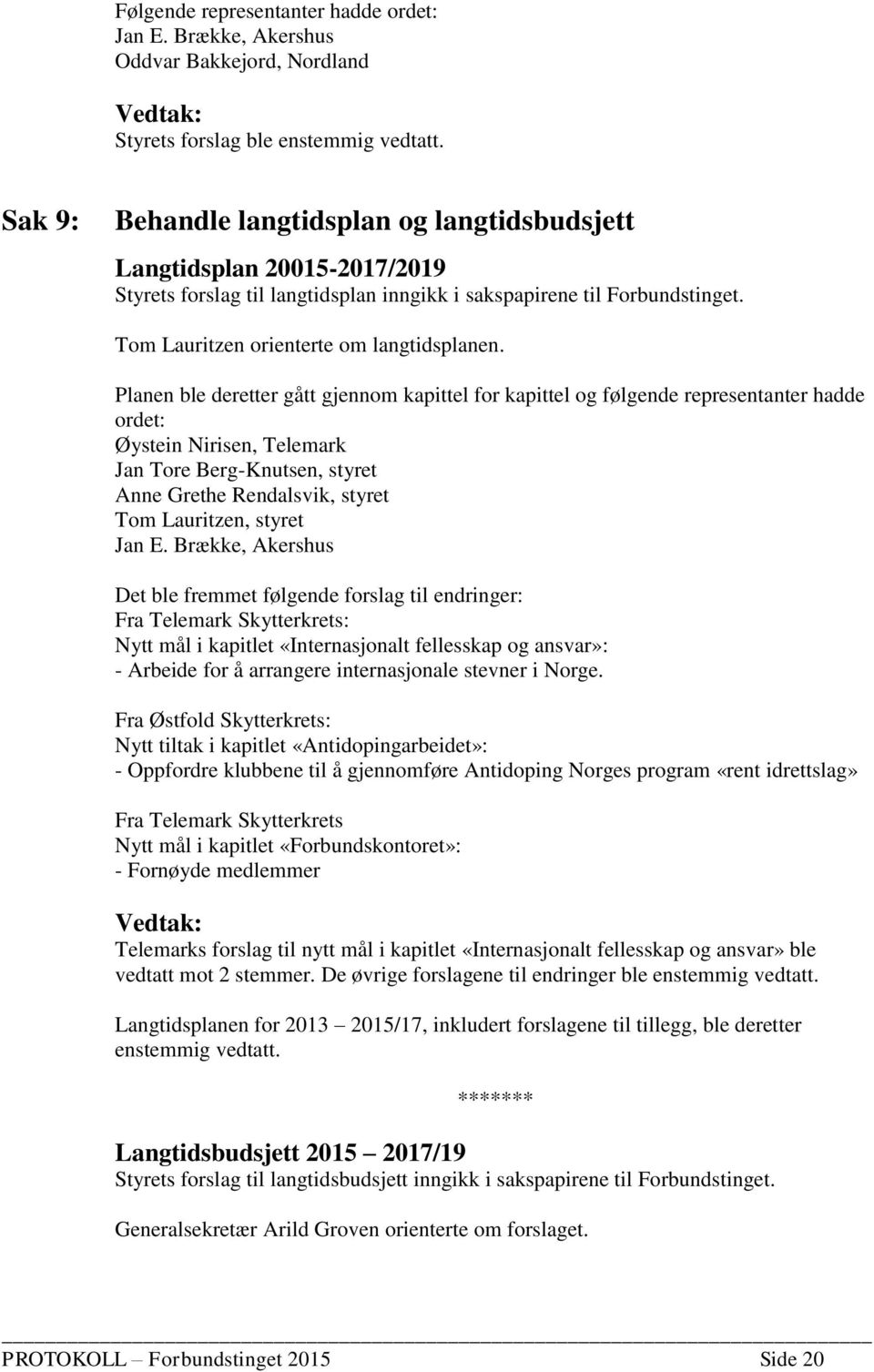 Planen ble deretter gått gjennom kapittel for kapittel og følgende representanter hadde ordet: Øystein Nirisen, Telemark Jan Tore Berg-Knutsen, styret Anne Grethe Rendalsvik, styret Tom Lauritzen,