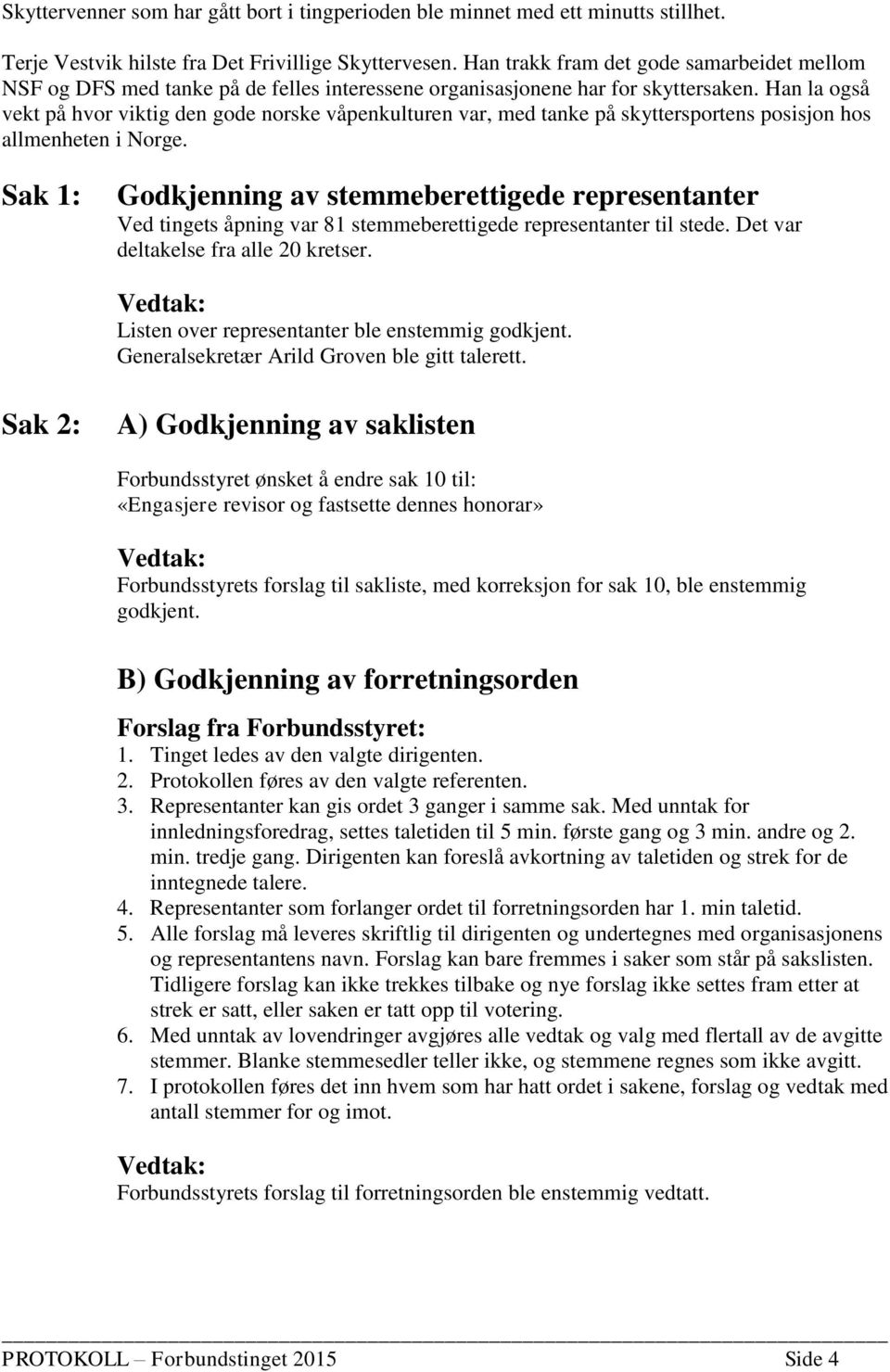 Han la også vekt på hvor viktig den gode norske våpenkulturen var, med tanke på skyttersportens posisjon hos allmenheten i Norge.