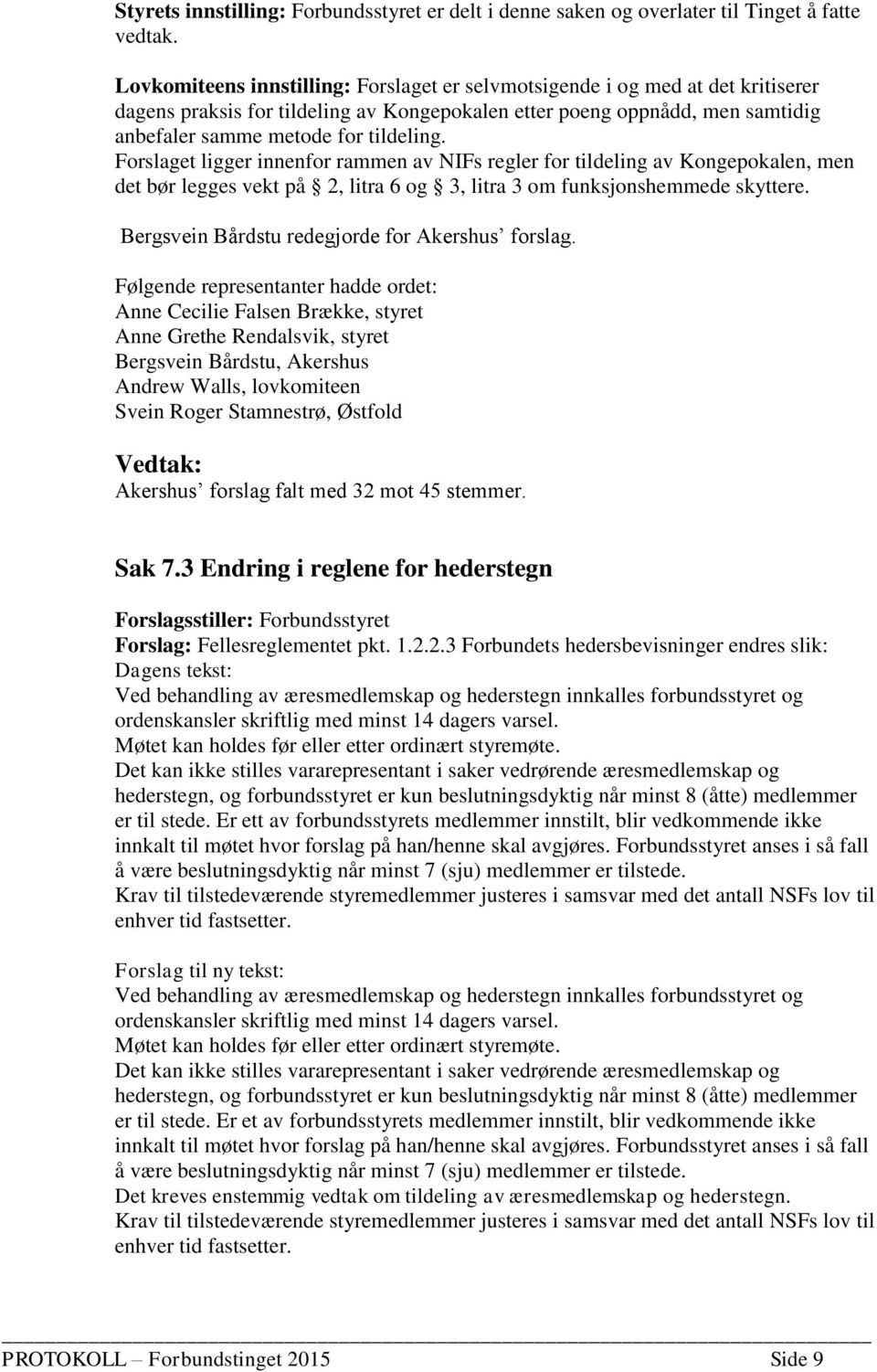 Forslaget ligger innenfor rammen av NIFs regler for tildeling av Kongepokalen, men det bør legges vekt på 2, litra 6 og 3, litra 3 om funksjonshemmede skyttere.