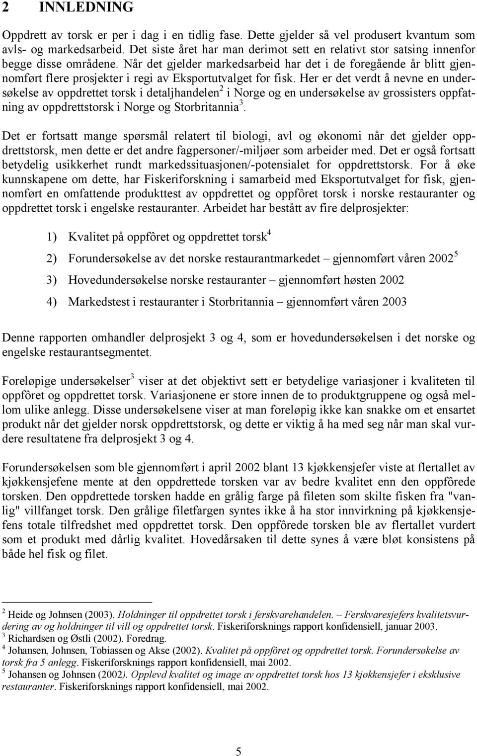 Når det gjelder markedsarbeid har det i de foregående år blitt gjennomført flere prosjekter i regi av Eksportutvalget for fisk.