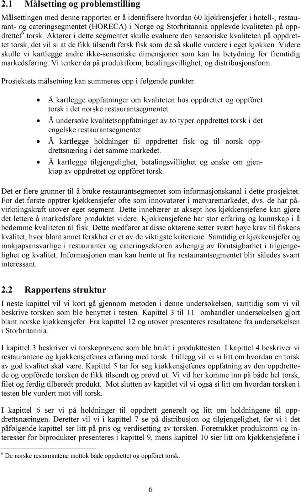 Aktører i dette segmentet skulle evaluere den sensoriske kvaliteten på oppdrettet torsk, det vil si at de fikk tilsendt fersk fisk som de så skulle vurdere i eget kjøkken.