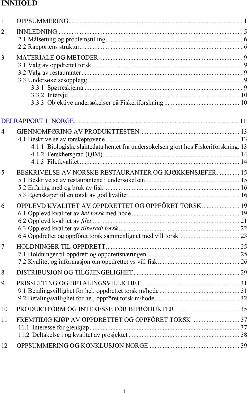 1 Beskrivelse av torskeprøvene... 13 4.1.1 Biologiske slaktedata hentet fra undersøkelsen gjort hos Fiskeriforskning. 13 4.1.2 Ferskhetsgrad (QIM)... 14 4.1.3 Filetkvalitet.