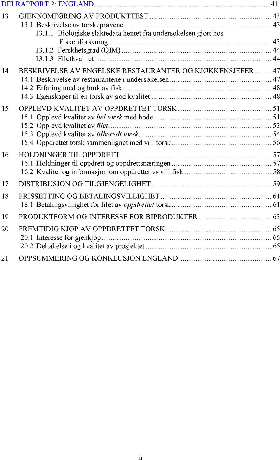 3 Egenskaper til en torsk av god kvalitet... 48 15 OPPLEVD KVALITET AV OPPDRETTET TORSK... 51 15.1 Opplevd kvalitet av hel torsk med hode... 51 15.2 Opplevd kvalitet av filet... 53 15.