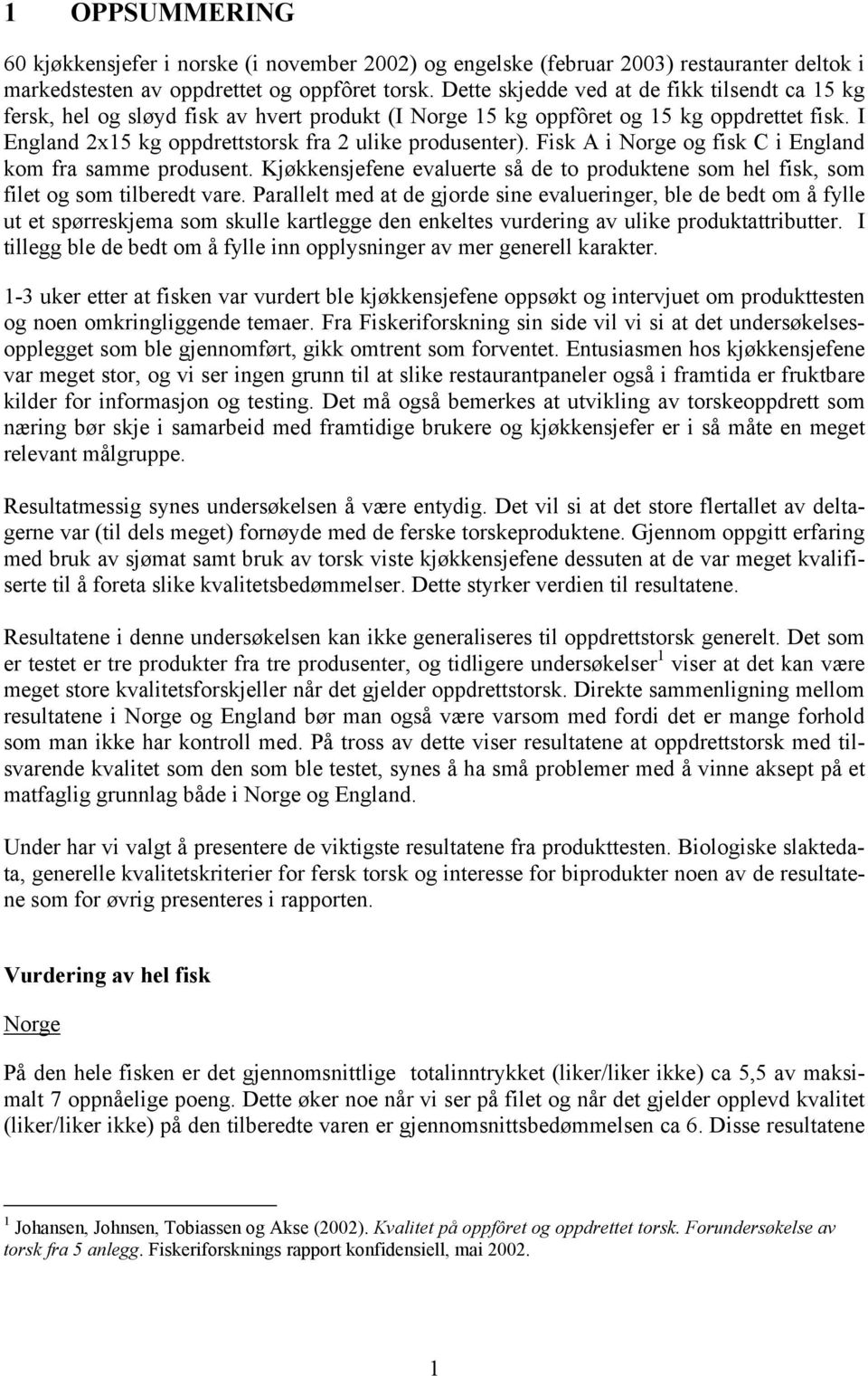 Fisk A i Norge og fisk C i England kom fra samme produsent. Kjøkkensjefene evaluerte så de to produktene som hel fisk, som filet og som tilberedt vare.