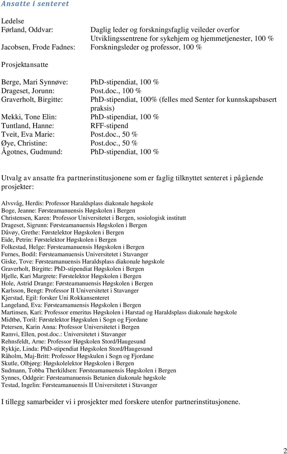 , 100 % Graverholt, Birgitte: PhD-stipendiat, 100% (felles med Senter for kunnskapsbasert praksis) Mekki, Tone Elin: PhD-stipendiat, 100 % Tuntland, Hanne: RFF-stipend Tveit, Eva Marie: Post.doc.