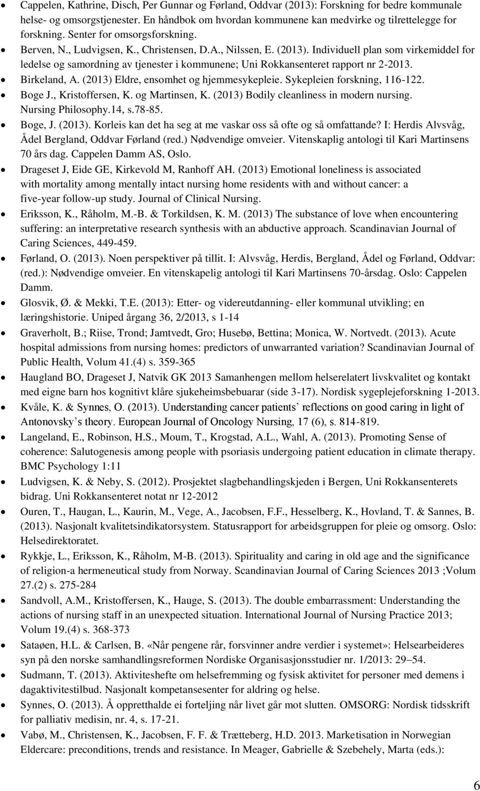 Individuell plan som virkemiddel for ledelse og samordning av tjenester i kommunene; Uni Rokkansenteret rapport nr 2-2013. Birkeland, A. (2013) Eldre, ensomhet og hjemmesykepleie.