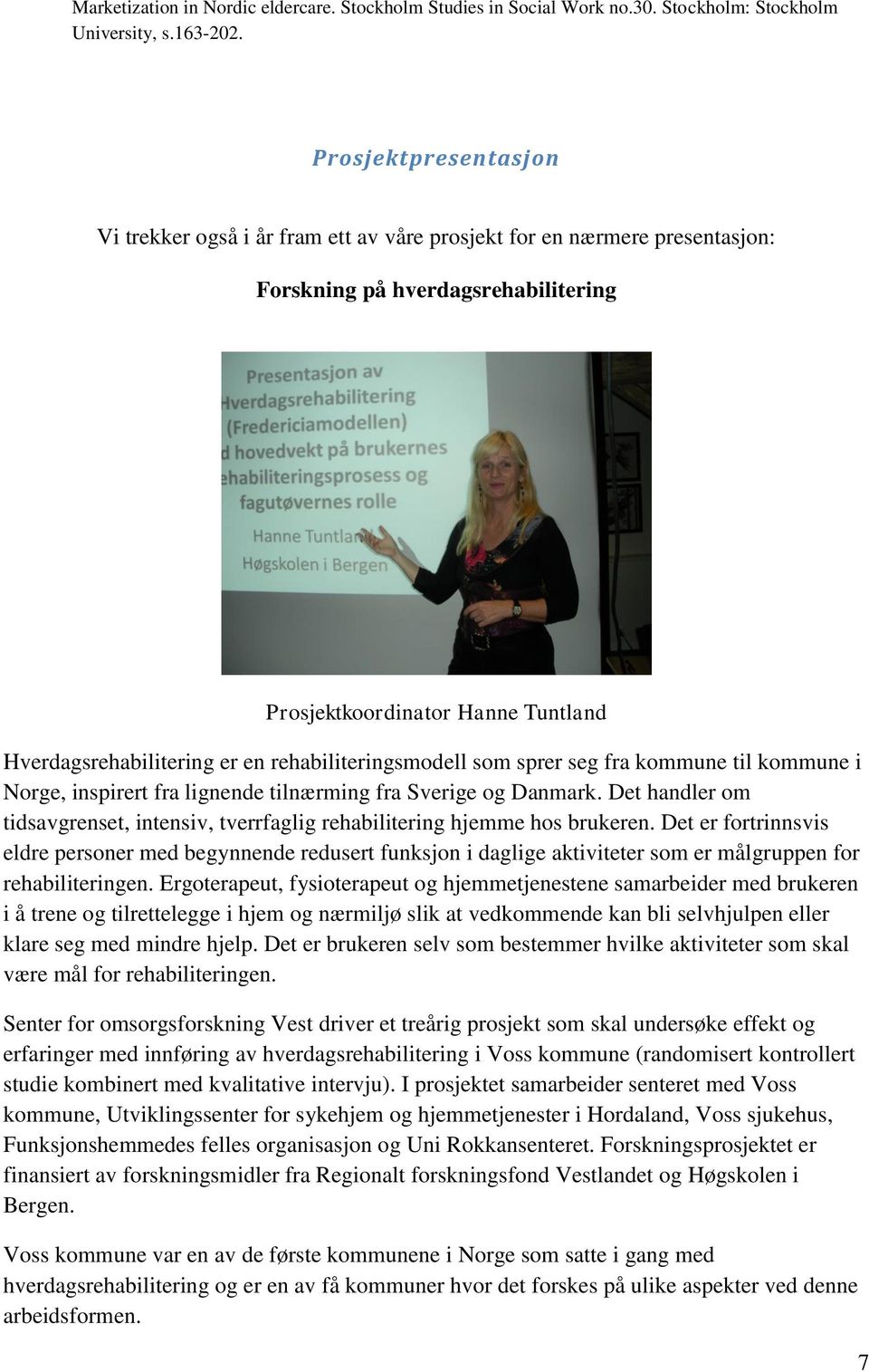 rehabiliteringsmodell som sprer seg fra kommune til kommune i Norge, inspirert fra lignende tilnærming fra Sverige og Danmark.