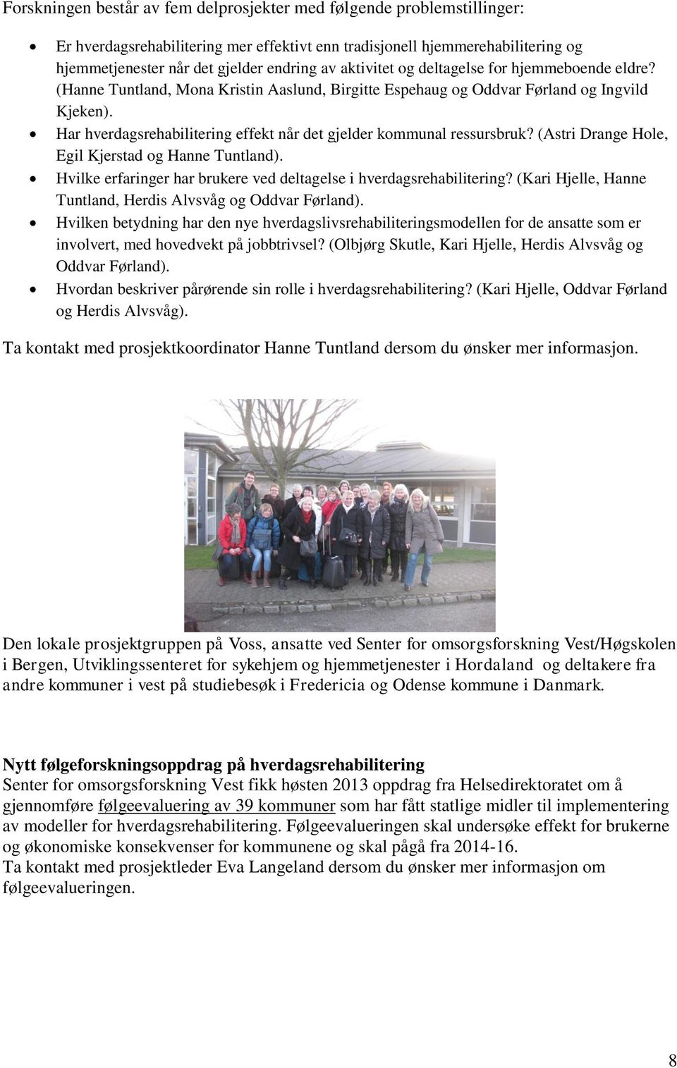 Har hverdagsrehabilitering effekt når det gjelder kommunal ressursbruk? (Astri Drange Hole, Egil Kjerstad og Hanne Tuntland). Hvilke erfaringer har brukere ved deltagelse i hverdagsrehabilitering?