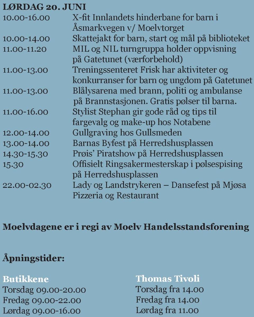 Gratis pølser til barna. 11.00-16.00 Stylist Stephan gir gode råd og tips til fargevalg og make-up hos Notabene 12.00-14.00 Gullgraving hos Gullsmeden 13.00-14.00 Barnas Byfest på Herredshusplassen 14.