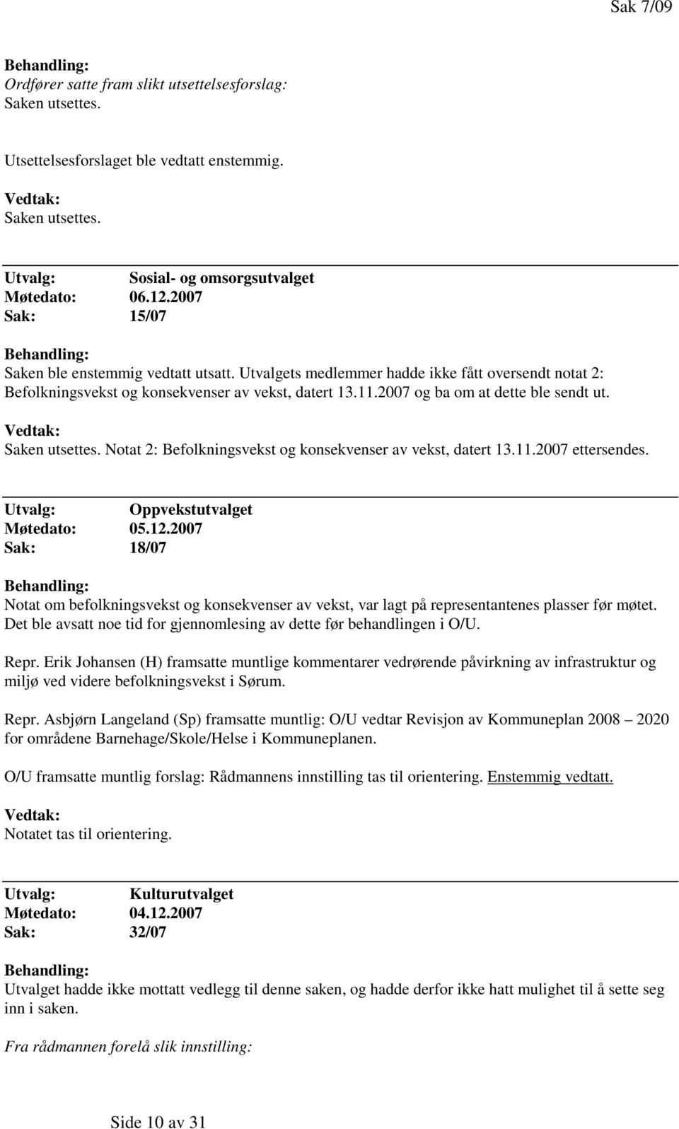 Saken utsettes. Notat 2: Befolkningsvekst og konsekvenser av vekst, datert 13.11.2007 ettersendes. Utvalg: Oppvekstutvalget Møtedato: 05.12.