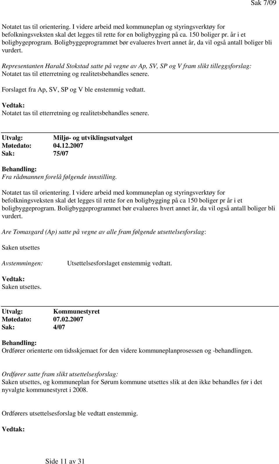 Representanten Harald Stokstad satte på vegne av Ap, SV, SP og V fram slikt tilleggsforslag: Notatet tas til etterretning og realitetsbehandles senere.