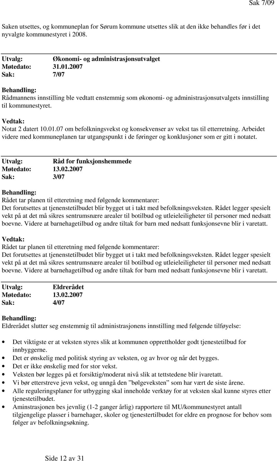 07 om befolkningsvekst og konsekvenser av vekst tas til etterretning. Arbeidet videre med kommuneplanen tar utgangspunkt i de føringer og konklusjoner som er gitt i notatet.