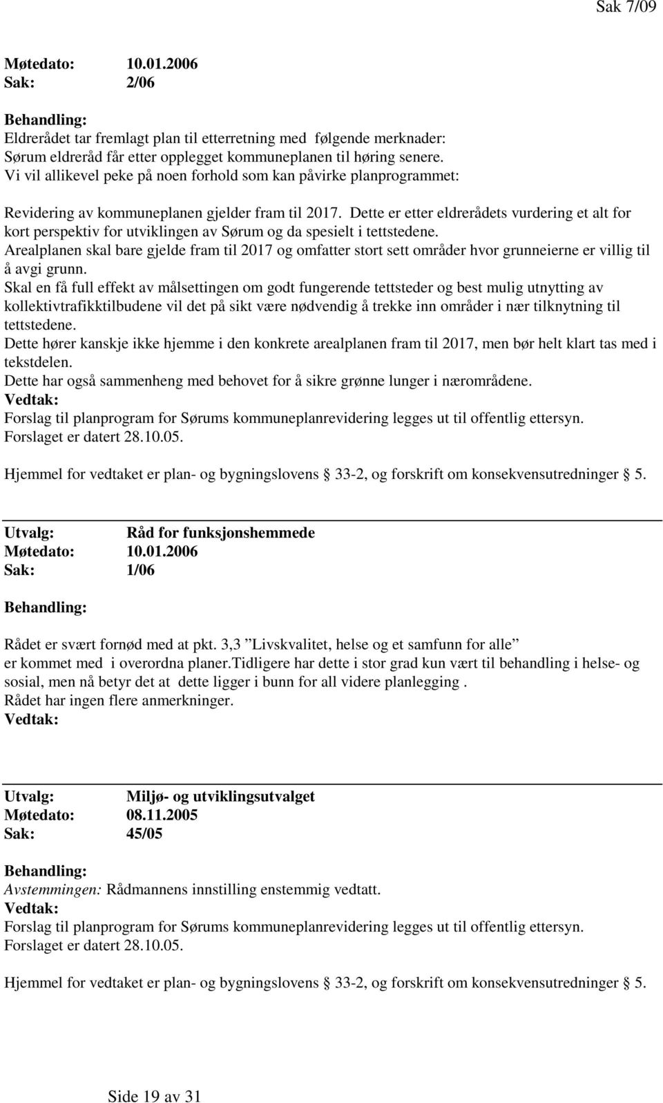 Dette er etter eldrerådets vurdering et alt for kort perspektiv for utviklingen av Sørum og da spesielt i tettstedene.