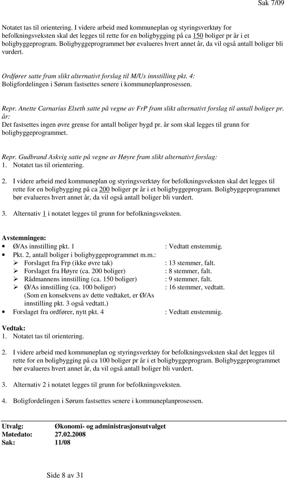 4: Boligfordelingen i Sørum fastsettes senere i kommuneplanprosessen. Repr. Anette Carnarius Elseth satte på vegne av FrP fram slikt alternativt forslag til antall boliger pr.