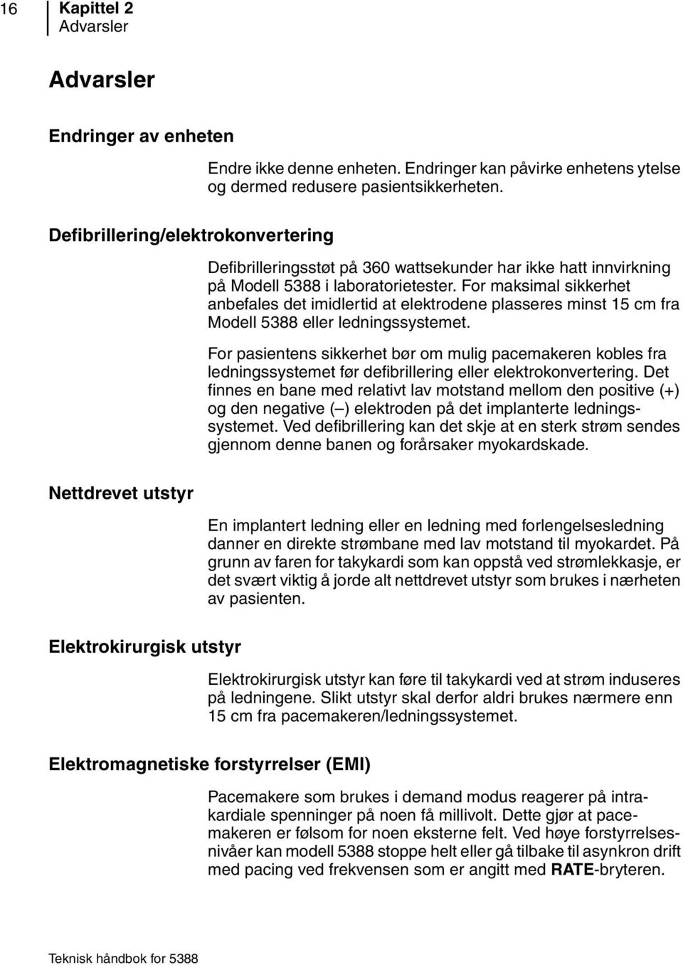 For maksimal sikkerhet anbefales det imidlertid at elektrodene plasseres minst 15 cm fra Modell 5388 eller ledningssystemet.