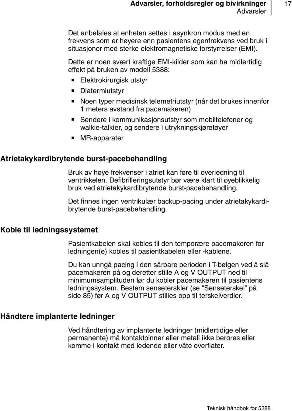 Dette er noen svært kraftige EMI-kilder som kan ha midlertidig effekt på bruken av modell 5388: Elektrokirurgisk utstyr Diatermiutstyr Noen typer medisinsk telemetriutstyr (når det brukes innenfor 1