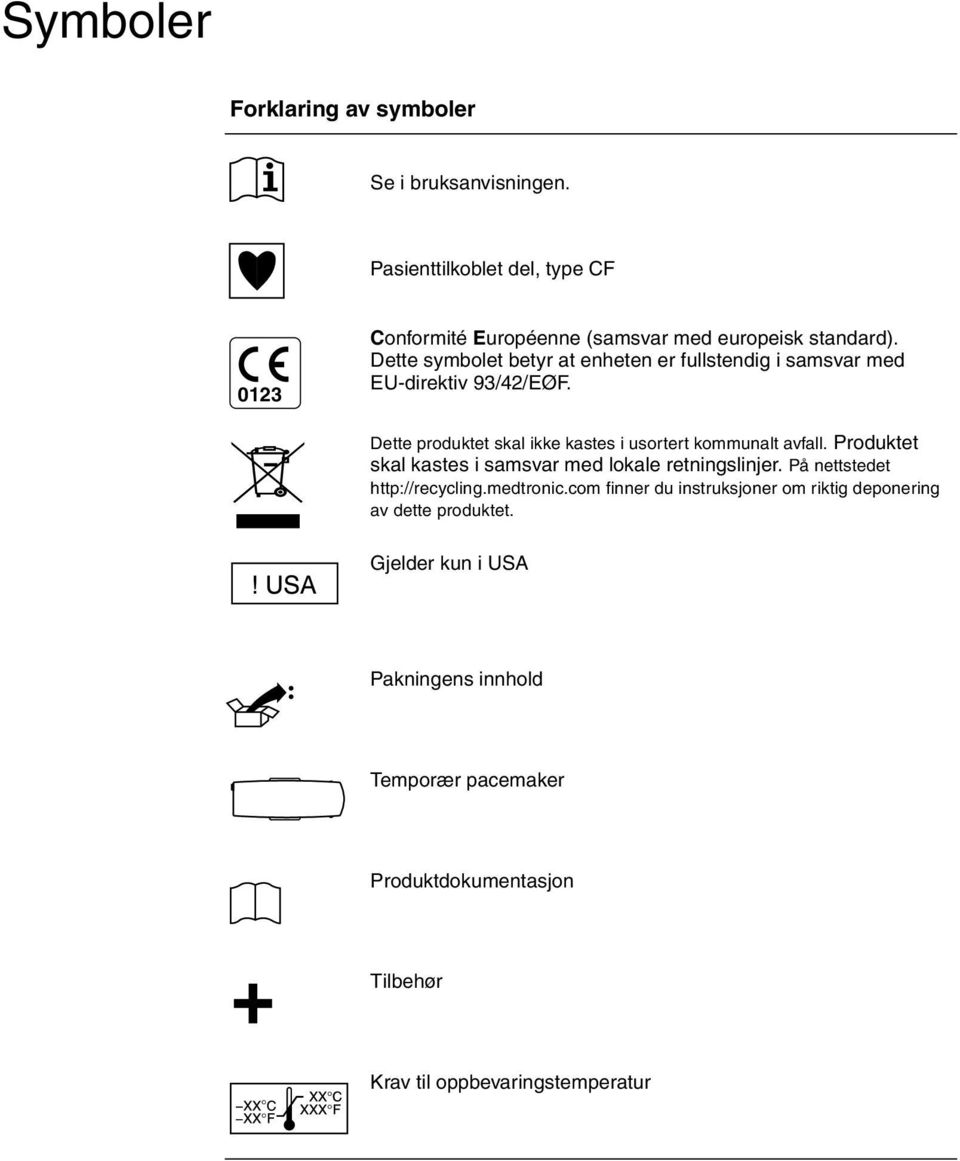 Dette symbolet betyr at enheten er fullstendig i samsvar med EU-direktiv 93/42/EØF. Dette produktet skal ikke kastes i usortert kommunalt avfall.