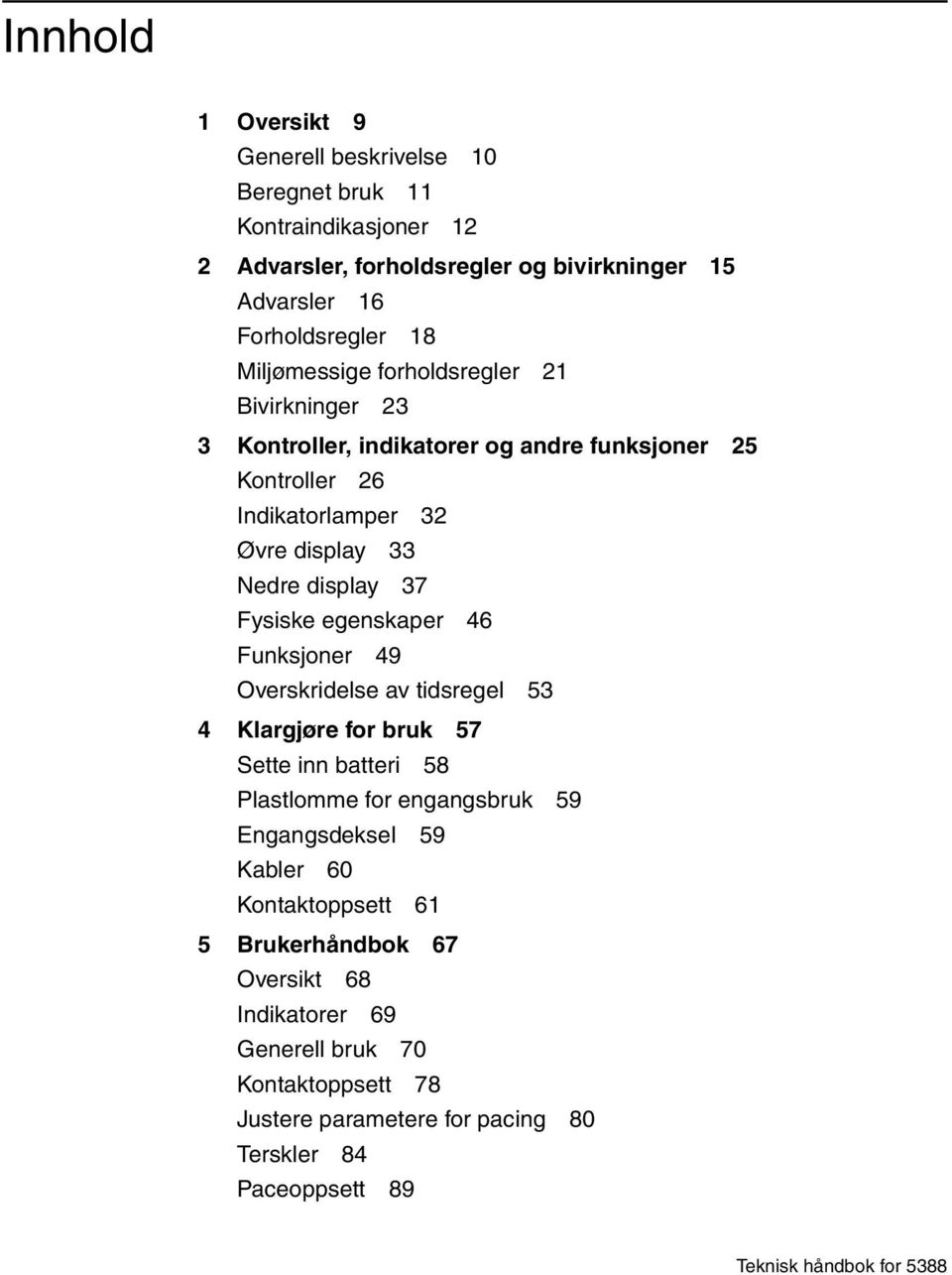 Fysiske egenskaper 46 Funksjoner 49 Overskridelse av tidsregel 53 4 Klargjøre for bruk 57 Sette inn batteri 58 Plastlomme for engangsbruk 59 Engangsdeksel 59