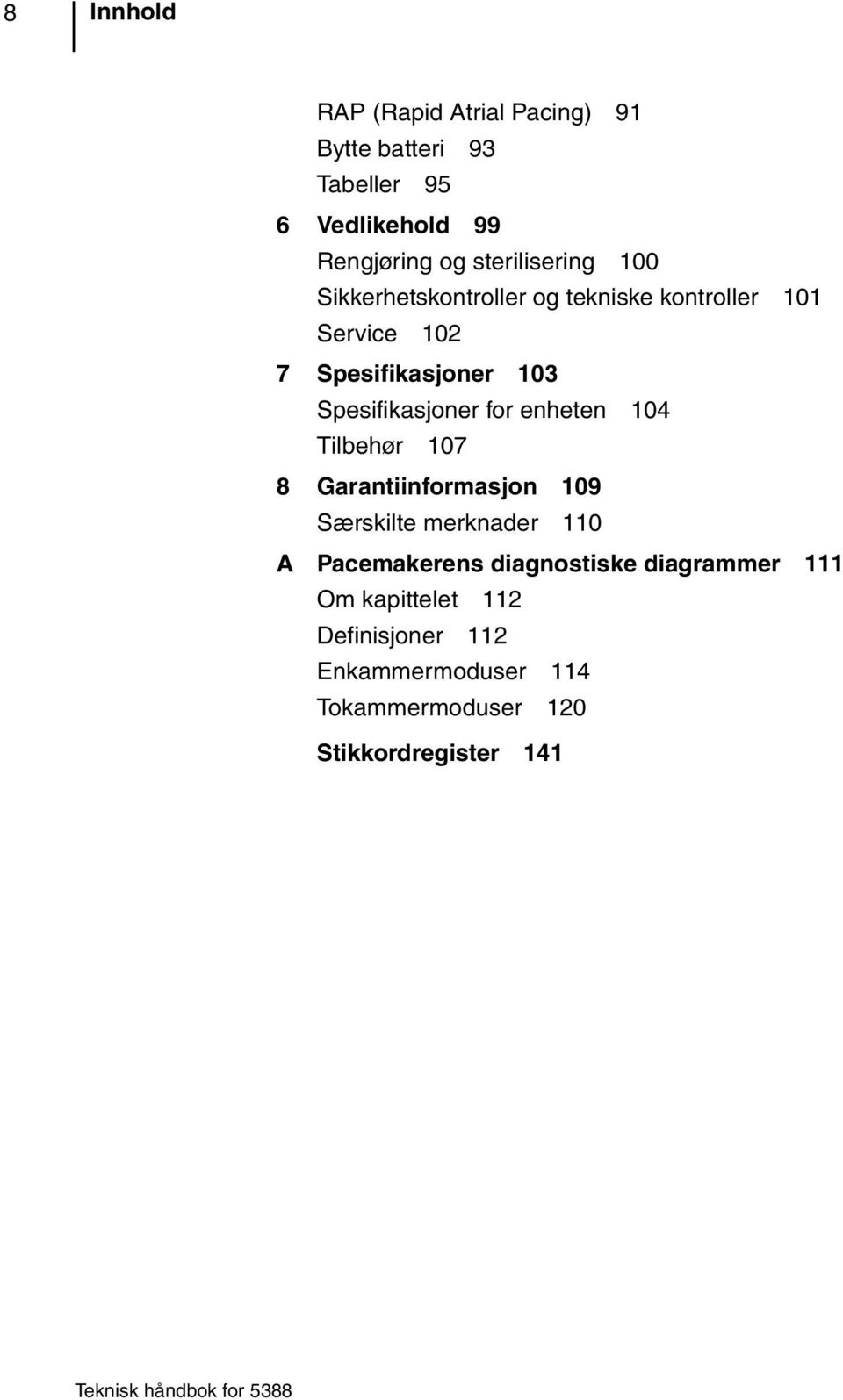 Spesifikasjoner for enheten 104 Tilbehør 107 8 Garantiinformasjon 109 Særskilte merknader 110 A