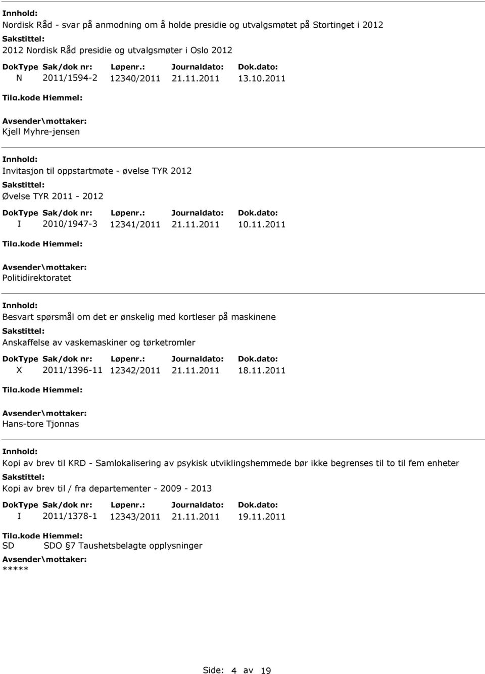 ønskelig med kortleser på maskinene Anskaffelse av vaskemaskiner og tørketromler 2011/1396-11 12342/2011 Hans-tore Tjonnas Kopi av brev til KRD - Samlokalisering av psykisk