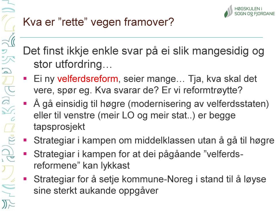 Kva svarar de? Er vi reformtrøytte? Å gå einsidig til høgre (modernisering av velferdsstaten) eller til venstre (meir LO og meir stat.