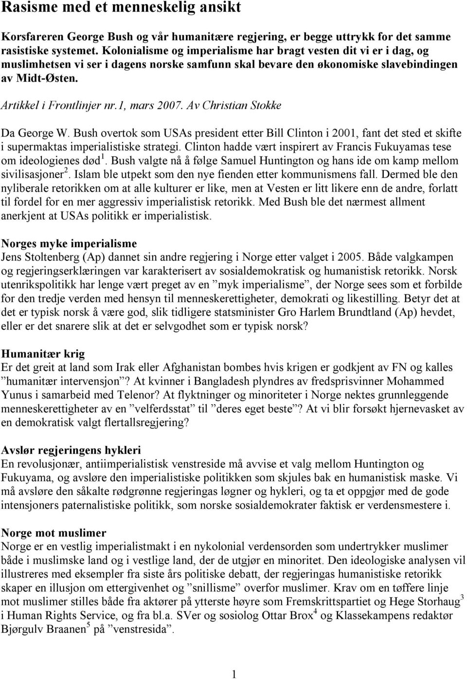 1, mars 2007. Av Christian Stokke Da George W. Bush overtok som USAs president etter Bill Clinton i 2001, fant det sted et skifte i supermaktas imperialistiske strategi.