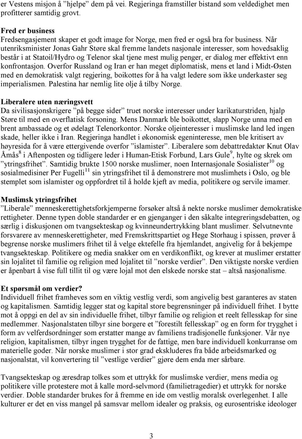 Når utenriksminister Jonas Gahr Støre skal fremme landets nasjonale interesser, som hovedsaklig består i at Statoil/Hydro og Telenor skal tjene mest mulig penger, er dialog mer effektivt enn