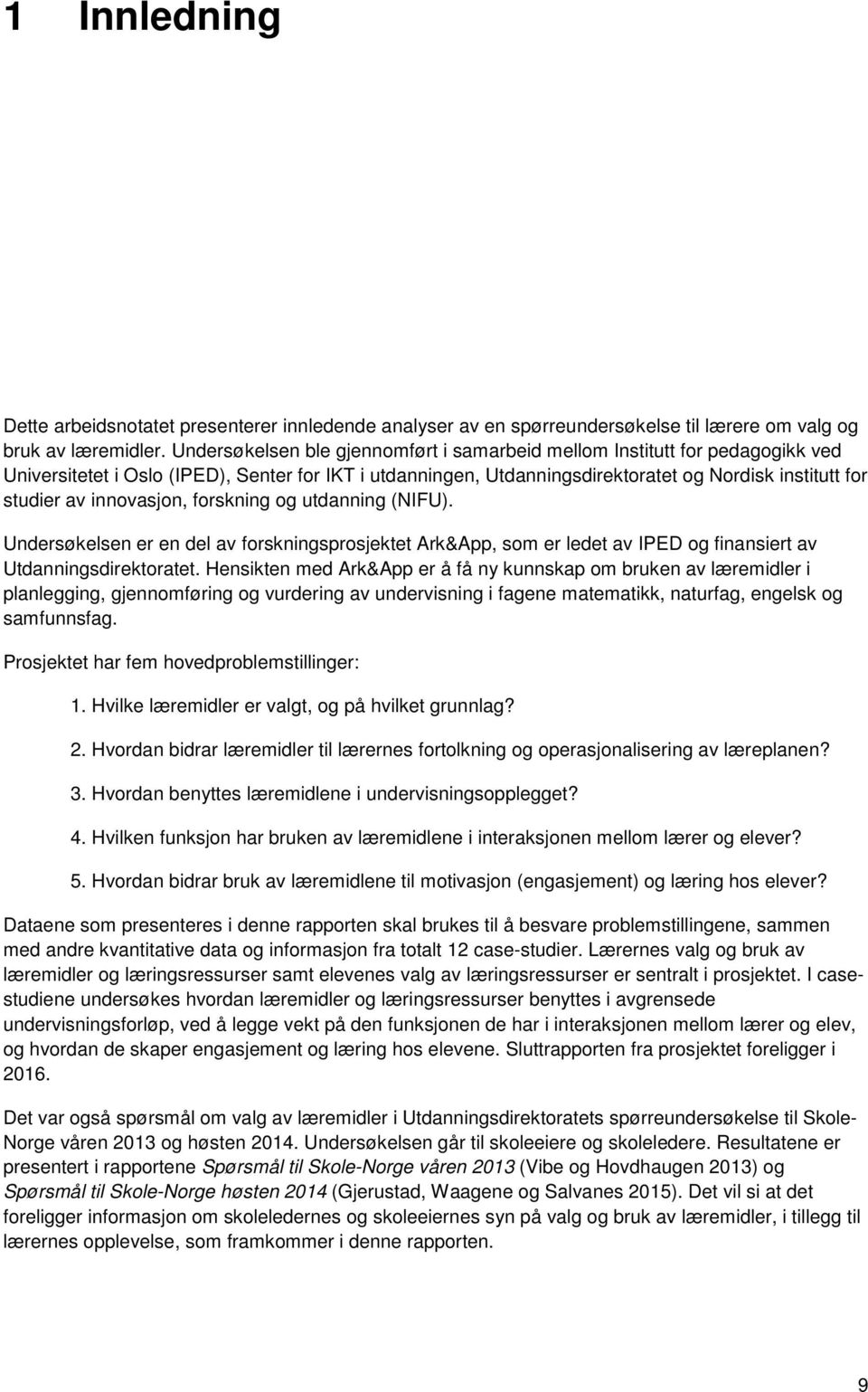 innovasjon, forskning og utdanning (NIFU). Undersøkelsen er en del av forskningsprosjektet Ark&App, som er ledet av IPED og finansiert av Utdanningsdirektoratet.