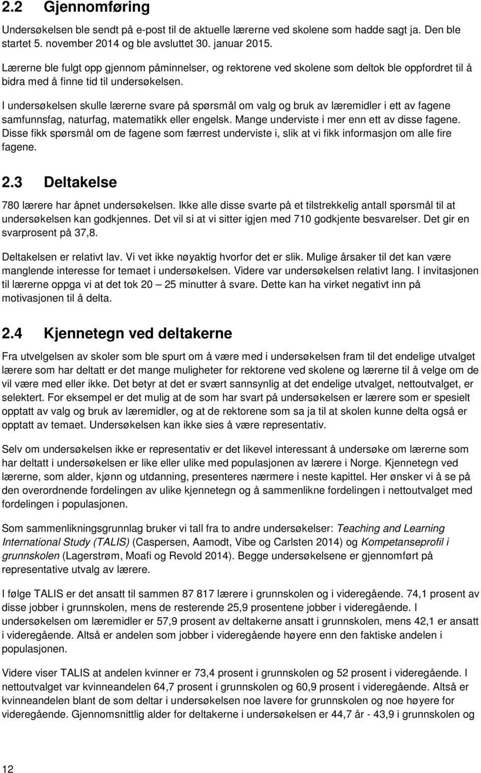 I undersøkelsen skulle lærerne svare på spørsmål om valg og bruk av læremidler i ett av fagene samfunnsfag, naturfag, matematikk eller engelsk. Mange underviste i mer enn ett av disse fagene.