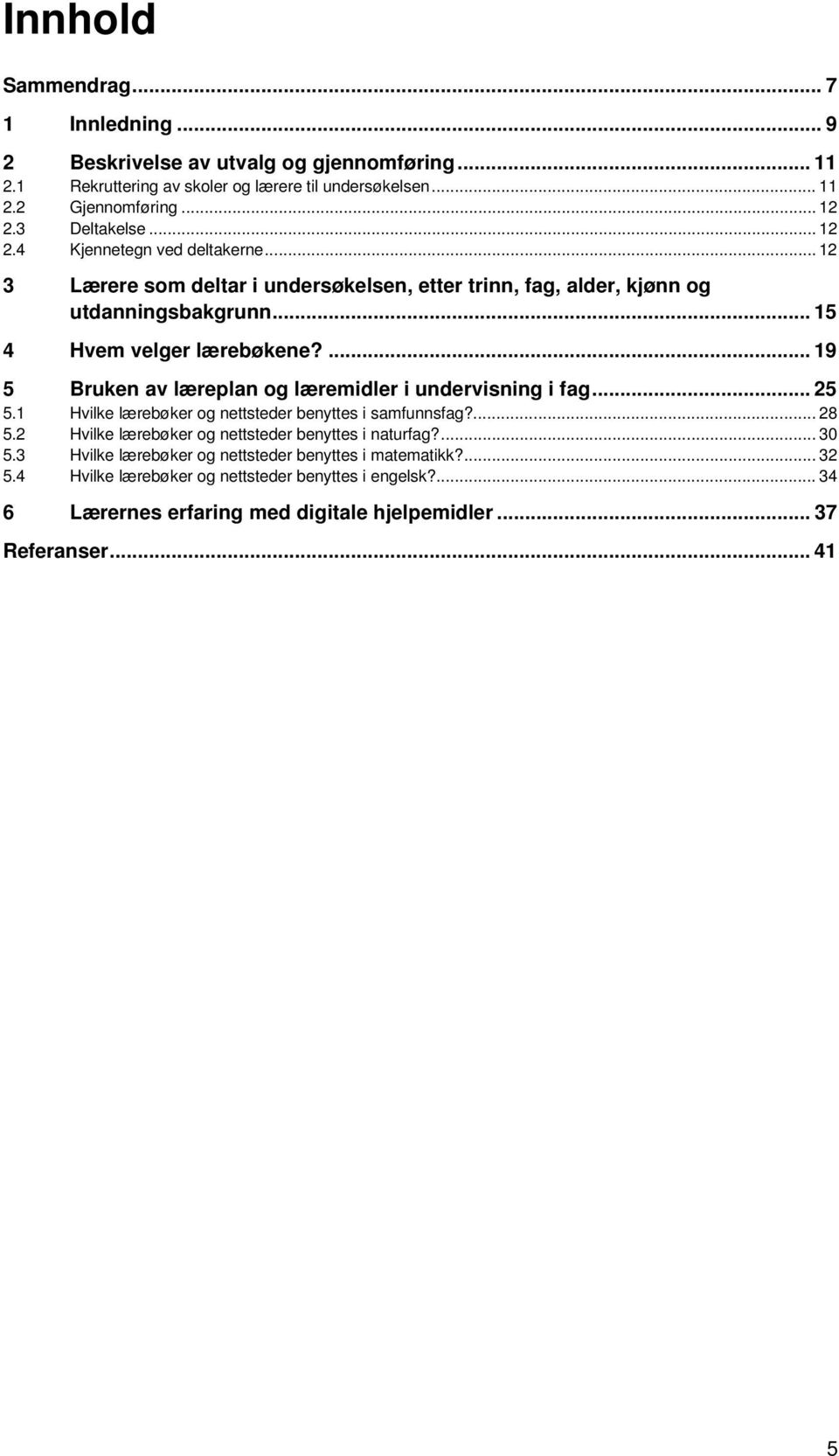 ... 19 5 Bruken av læreplan og læremidler i undervisning i fag... 25 5.1 Hvilke lærebøker og nettsteder benyttes i samfunnsfag?... 28 5.