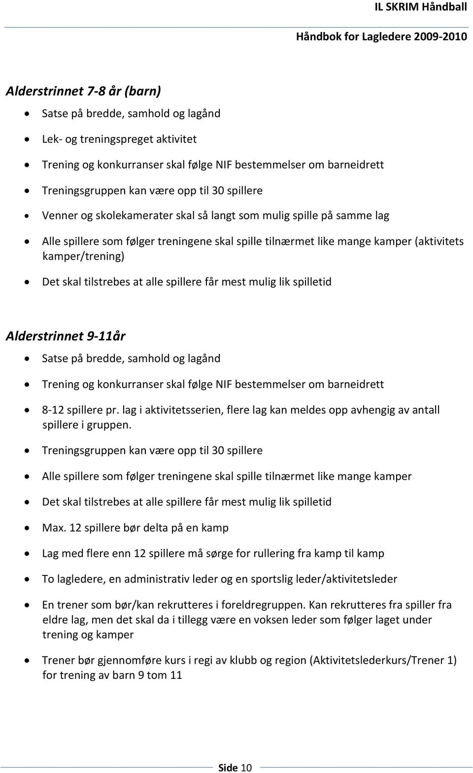 tilstrebes at alle spillere får mest mulig lik spilletid Alderstrinnet 9 11år Satse på bredde, samhold og lagånd Trening og konkurranser skal følge NIF bestemmelser om barneidrett 8 12 spillere pr.